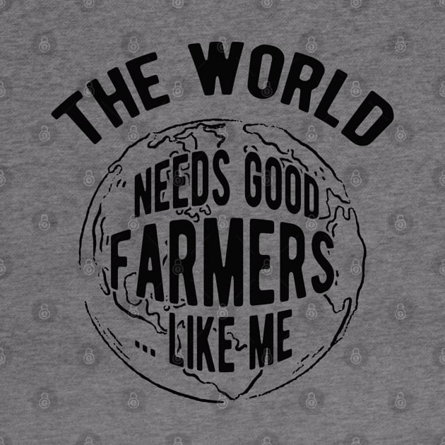 Farmer - The world needs good farmers like me by KC Happy Shop